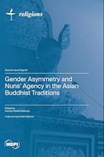 Gender Asymmetry and Nuns' Agency in the Asian Buddhist Traditions
