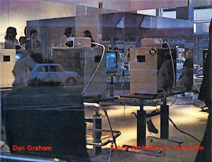 Dan Graham Video - Architecture - Television: Writings on Video and Video Works 1970 - 1978