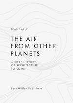 Air from Other Planets: A Brief History of Architecture to Come