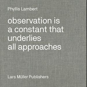 Phyllis Lambert: Observation Is a Constant That Underlies All Approaches