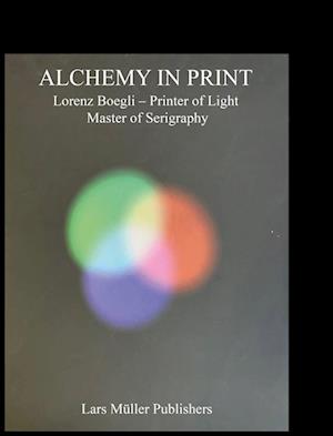 Alchemy in Print: Lorenz Boegli, Printer of Light, Master of Serigraphy