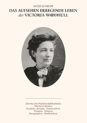 Das Aufsehen Erregende Leben Der Victoria Woodhull