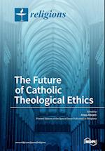 The Future of Catholic Theological Ethics