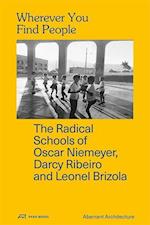 Wherever You Find People - The Radical Schools of Oscar Niemeyer, Darcy Ribeiro, and Leonel Brizola