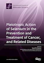 Pleiotropic Action of Selenium in the Prevention and Treatment of Cancer, and Related Diseases