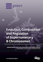 Evolution, Composition and Regulation of Supernumerary B Chromosomes