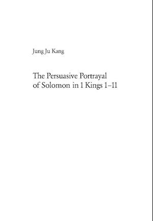 The Persuasive Portrayal of Solomon in 1 Kings 1-11