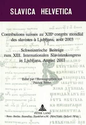 Contributions suisses au XIIIe congrès mondial des slavistes à  Ljubljana, août 2003. Schweizerische Beiträge zum XIII. Internationalen Slavistenkongress in Ljubliana, August 2003