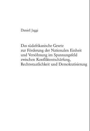 Das Suedafrikanische Gesetz Zur Foerderung Der Nationalen Einheit Und Versoehnung Im Spannungsfeld Zwischen Konfliktentschaerfung, Rechtsstaatlichkeit