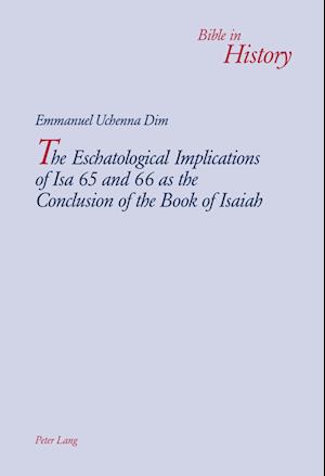 The Eschatological Implications of Isa 65 and 66 as the Conclusion of the Book of Isaiah