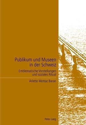 Publikum und Museen in der Schweiz; Emblematische Vorstellungen und soziales Ritual