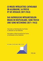 Das katholische Intellektuellenmilieu in Deutschland, seine Presse und seine Netzwerke (1871-1963)- Le milieu intellectuel catholique en Allemagne, sa presse et ses réseaux (1871-1963)