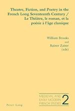 Theatre, Fiction, and Poetry in the French Long Seventeenth Century Le Theatre, Le Roman, Et La Poesie a L'age Classique