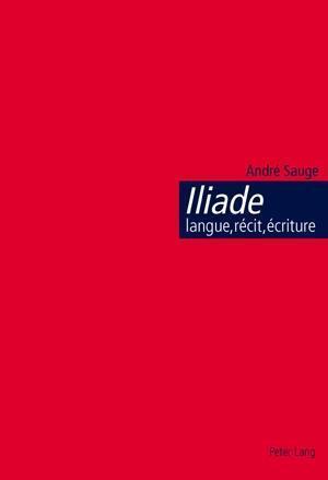 Iliade: Langue, Récit, Écriture