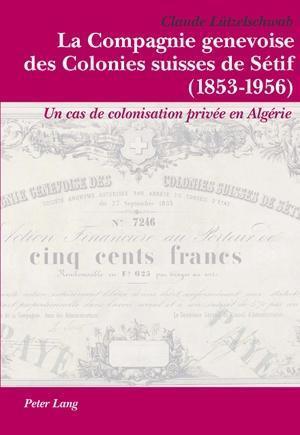La Compagnie Genevoise Des Colonies Suisses de Sétif (1853-1956)