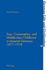 Toys, Consumption, and Middle-class Childhood in Imperial Germany, 1871-1918