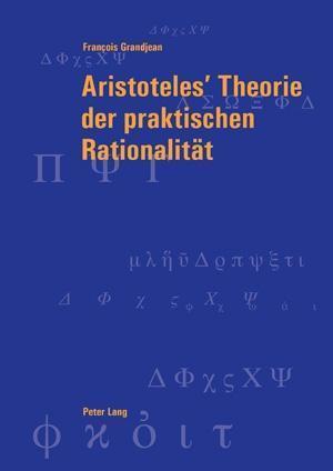 Aristoteles' Theorie Der Praktischen Rationalitaet