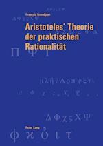Aristoteles' Theorie Der Praktischen Rationalitaet