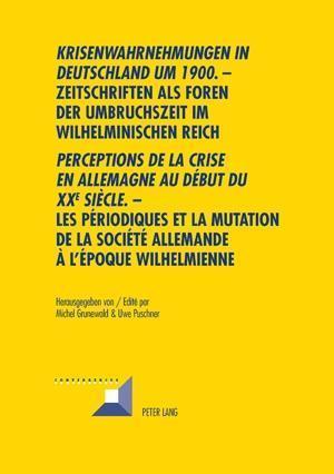 "krisenwahrnehmungen in Deutschland Um 1900". -Zeitschriften ALS Foren Der Umbruchszeit Im Wilhelminischen Reich - "perceptions de la Crise En Allemagne Au Debut Du Xxe Siecle." - Les Periodiques Et La Mutation de la Societe Allemande...