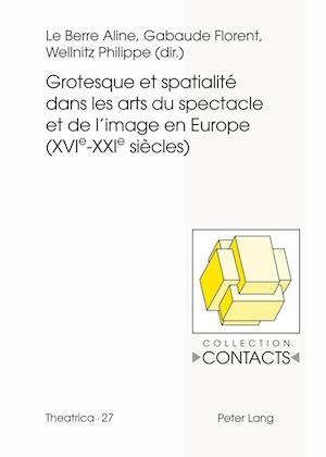Grotesque Et Spatialite Dans Les Arts Du Spectacle Et de L'Image En Europe (Xvie--Xxie Siecles)