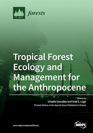 Tropical Forest Ecology and Management for the Anthropocene