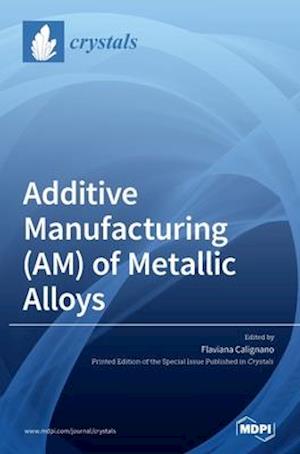 Additive Manufacturing (AM) of Metallic Alloys