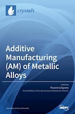 Additive Manufacturing (AM) of Metallic Alloys 