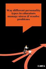 Way different personality types in educators manage stress & resolve problems 