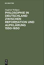 Philosophie in Deutschland Zwischen Reformation Und Aufklärung 1550-1650