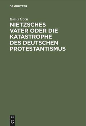 Nietzsches Vater oder die Katastrophe des deutschen Protestantismus