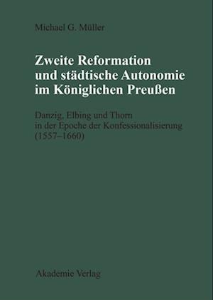 Zweite Reformation und städtische Autonomie im königlichen Preussen