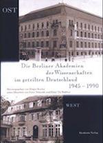 Die Berliner Akademien der Wissenschaften im geteilten Deutschland 1945-1990