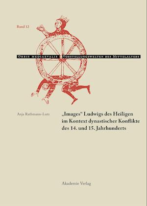 "Images" Ludwigs des Heiligen im Kontext dynastischer Konflikte des 14. und 15. Jahrhunderts