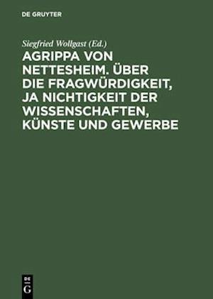 Agrippa von Nettesheim. Über die Fragwürdigkeit, ja Nichtigkeit der Wissenschaften, Künste und Gewerbe