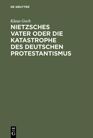 Nietzsches Vater oder die Katastrophe des deutschen Protestantismus