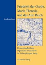 Friedrich der Große, Maria Theresia und das Alte Reich