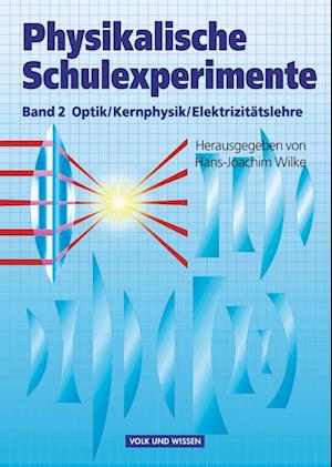 Physikalische Schulexperimente 2. Optik, Kernphysik, Elektrizitätslehre