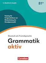 Grammatik aktiv B1+. Training für Fortgeschrittene zur Wiederholung der Grundgrammatik - Übungsbuch