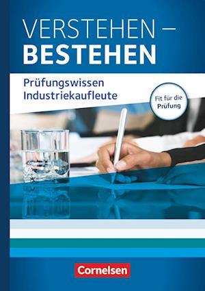 Industriekaufleute: Jahrgangsübergreifend - Verstehen - Bestehen: Prüfungswissen Industriekaufleute