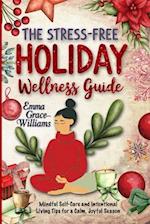 The Stress-Free Holiday Wellness Guide: Practical Tips and Guided Re!ections for Reducing Holiday Stress, Cultivating Gratitude, and Embracing Balance