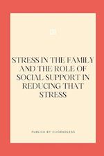 Stress in the Family and the Role of Social Support in Reducing That Stress 