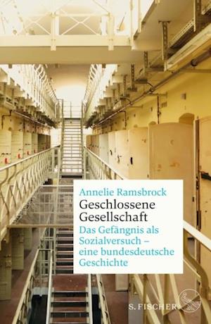 Geschlossene Gesellschaft. Das Gefängnis als Sozialversuch – eine bundesdeutsche Geschichte