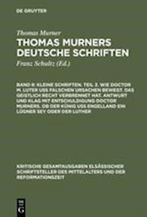 Kleine Schriften. Teil 3. Wie Doctor M. Luter Uß Falschen Ursachen Bewegt. Das Geistlich Recht Verbrennet Hat. Antwurt Und Klag Mit Entschuldigung Doc