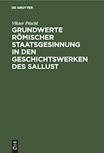 Grundwerte Römischer Staatsgesinnung in Den Geschichtswerken Des Sallust