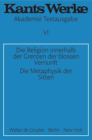 Die Religion innerhalb der Grenzen der blossen Vernunft. Die Metaphysik der Sitten