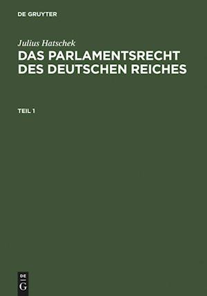 Julius Hatschek: Das Parlamentsrecht des Deutschen Reiches. Teil 1