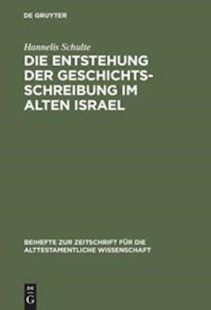 Die Entstehung Der Geschichtsschreibung Im Alten Israel