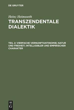 Transzendentale Dialektik, Teil 2, Vierfache Vernunftantinomie; Natur Und Freiheit; Intelligibler Und Empirischer Charakter