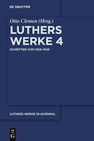 Luthers Werke in Auswahl, Vierter Band, Schriften Von 1529-1545