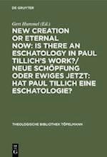 New Creation or Eternal Now: Is there an Eschatology in Paul Tillich's Work?/ Neue Schöpfung oder Ewiges Jetzt: Hat Paul Tillich eine Eschatologie?